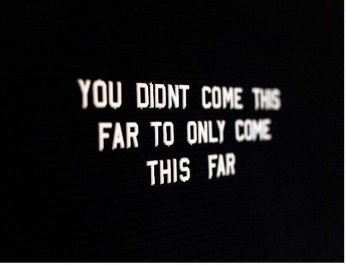 You didn't come this far to only come this far